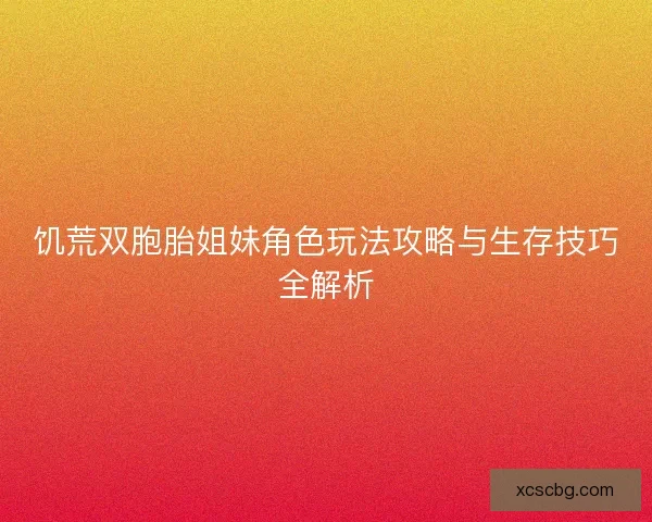 饥荒双胞胎姐妹角色玩法攻略与生存技巧全解析